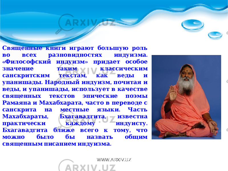  Священные книги играют большую роль . во всех разновидностях индуизма « » Философский индуизм придает особое значение таким классическим , санскритским текстам как веды и . , упанишады Народный индуизм почитая и , , веды и упанишады использует в качестве священных текстов эпические поэмы , Рамаяна и Махабхарата часто в переводе с . санскрита на местные языки Часть , , Махабхараты Бхагавадгита известна . практически каждому индуисту , Бхагавадгита ближе всего к тому что можно было бы назвать общим . священным писанием индуизма WWW.ARXIV.UZ 