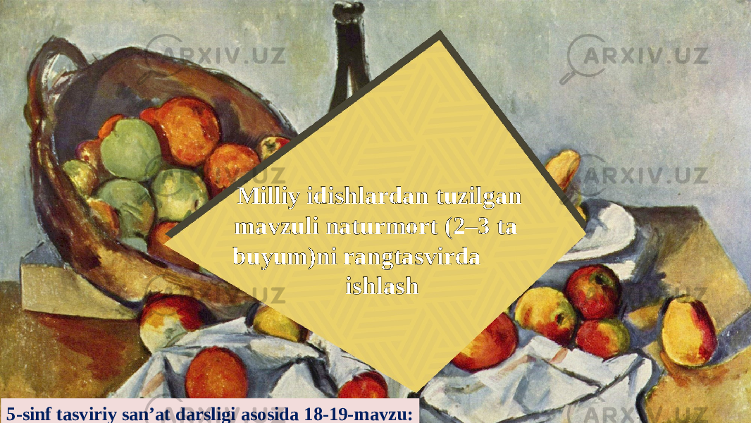 Milliy idishlardan tuzilgan mavzuli naturmort (2–3 ta buyum)ni rangtasvirda ishlash 5-sinf tasviriy san’at darsligi asosida 18-19-mavzu: 