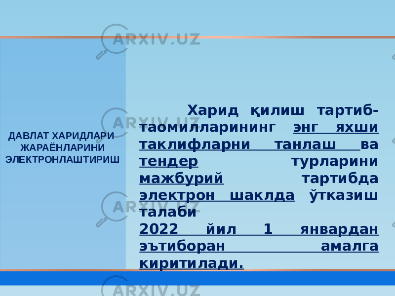 ДАВЛАТ ХАРИДЛАРИ ЖАРАЁНЛАРИНИ ЭЛЕКТРОНЛАШТИРИШ Харид қилиш тартиб- таомилларининг энг яхши таклифларни танлаш ва тендер турларини мажбурий тартибда электрон шаклда ўтказиш талаби 2022 йил 1 январдан эътиборан амалга киритилади. 