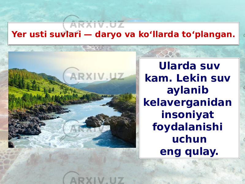 Yer usti suvlari — daryo va ko‘llarda to‘plangan. Ularda suv kam. Lekin suv aylanib kelaverganidan insoniyat foydalanishi uchun eng qulay. 