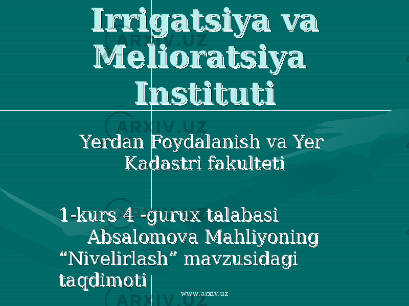 Toshkent Toshkent Irrigatsiya va Irrigatsiya va Melioratsiya Melioratsiya InstitutiInstituti Yerdan Foydalanish va Yer Yerdan Foydalanish va Yer Kadastri fakultetiKadastri fakulteti 1-kurs 4 -gurux talabasi 1-kurs 4 -gurux talabasi Absalomova Mahliyoning Absalomova Mahliyoning “Nivelirlash” mavzusidagi “Nivelirlash” mavzusidagi taqdimotitaqdimoti www.arxiv.uz 