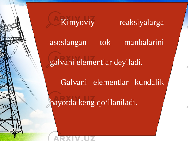 Kimyoviy reaksiyalarga asoslangan tok manbalarini galvani elementlar deyiladi. Galvani elementlar kundalik hayotda keng qo‘llaniladi. 