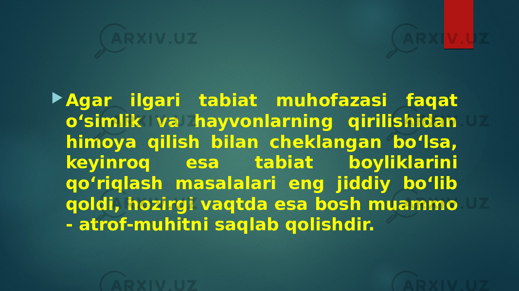  Agar ilgari tabiat muhofazasi faqat o‘simlik va hayvonlarning qirilishidan himoya qilish bilan cheklangan bo‘lsa, keyinroq esa tabiat boyliklarini qo‘riqlash masalalari eng jiddiy bo‘lib qoldi, hozirgi vaqtda esa bosh muammo - atrof-muhitni saqlab qolishdir. 