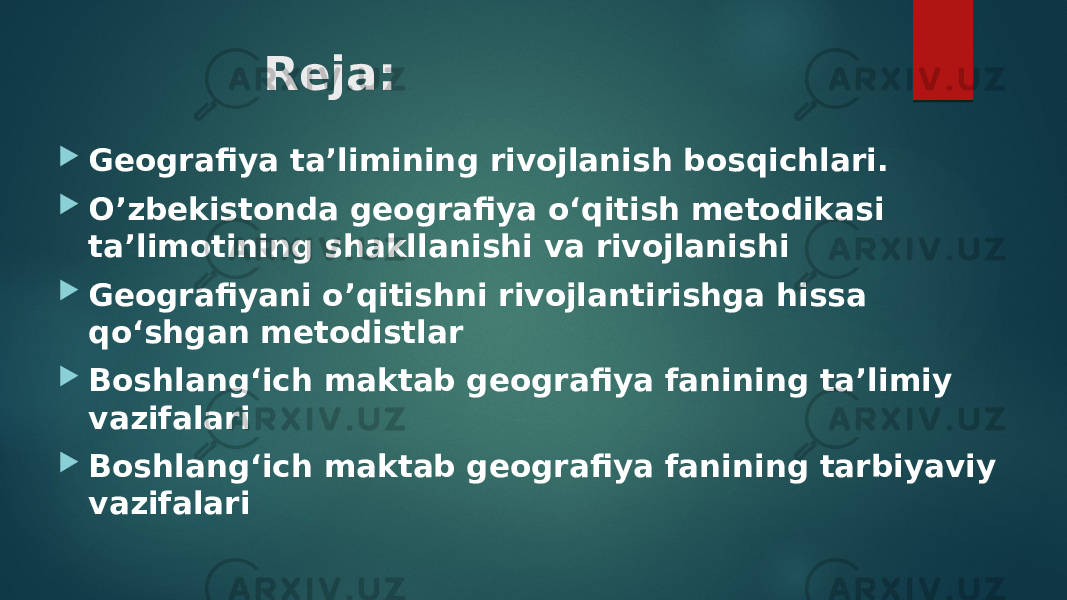 Reja:  Geografiya ta’limining rivojlanish bosqichlari.  O’zbekistonda geografiya o‘qitish metodikasi taʼlimotining shakllanishi va rivojlanishi  Geografiyani oʼqitishni rivojlantirishga hissa qo‘shgan metodistlar  Boshlangʻich maktab geografiya fanining taʼlimiy vazifalari  Boshlangʻich maktab geografiya fanining tarbiyaviy vazifalari 