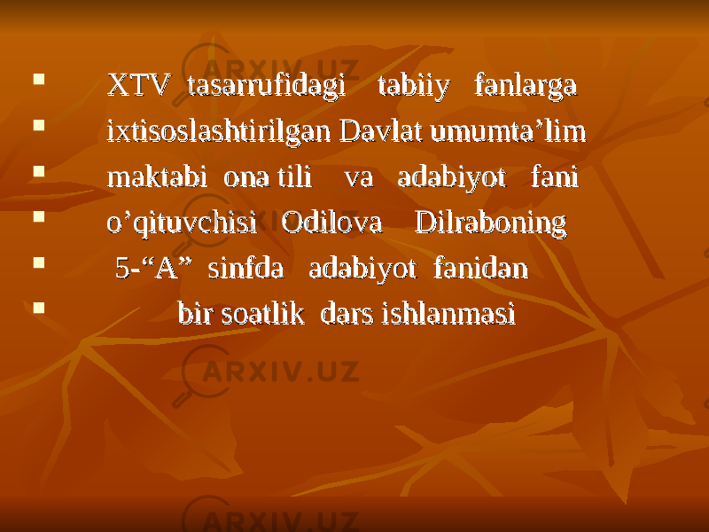  XTV tasarrufidagi tabiiy fanlargaXTV tasarrufidagi tabiiy fanlarga  ixtisoslashtirilgan Davlat umumta’lim ixtisoslashtirilgan Davlat umumta’lim  maktabi ona tili va adabiyot fani maktabi ona tili va adabiyot fani  o’qituvchisi Odilova Dilraboning o’qituvchisi Odilova Dilraboning  5-“A” sinfda adabiyot fanidan 5-“A” sinfda adabiyot fanidan  bir soatlik dars ishlanmasi bir soatlik dars ishlanmasi 