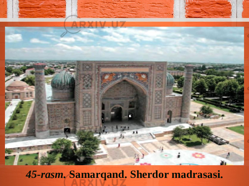 45- rasm . Samarqand . Sherdor madrasasi. 