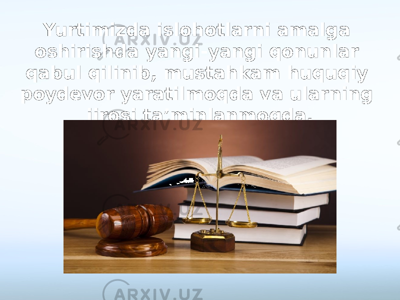 Yurtimizda islohotlarni amalga oshirishda yangi-yangi qonunlar qabul qilinib, mustahkam huquqiy poydevor yaratilmoqda va ularning ijrosi ta’minlanmoqda. 