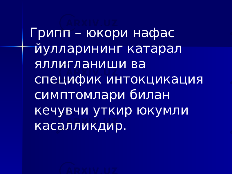  Грипп – юкори нафас йулларининг катарал яллигланиши ва специфик интокцикация симптомлари билан кечувчи уткир юкумли касалликдир. 