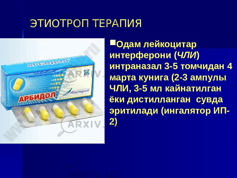 ЭТИОТРОП ТЕРАПИЯ  Одам лейкоцитар интерферони ( ЧЛИ ) интраназал 3-5 томчидан 4 марта кунига (2-3 ампулы ЧЛИ, 3-5 мл кайнатилган ёки дистилланган сувда эритилади (ингалятор ИП- 2) 