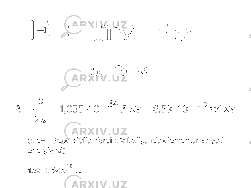 (1 eV – Potensiallar farqi 1 V bo’lganda elementar zaryad energiyasi) 1eV=1,6 ·10 J. -19 = h ω ω= 2π ν seVsJh    16 1059,634 10055,1 2   h E 