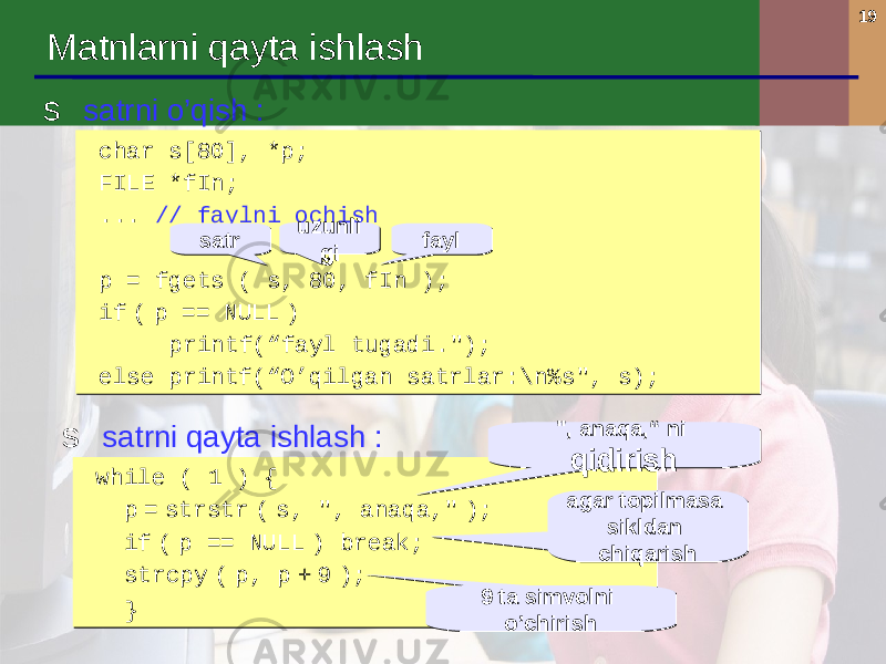 19 Matnlarni qayta ishlash s satrni o’qish : while ( 1 ) { p = strstr ( s, &#34;, anaqa,&#34; ); if ( p == NULL ) break; strcpy ( p, p + 9 ); } while ( 1 ) { p = strstr ( s, &#34;, anaqa,&#34; ); if ( p == NULL ) break; strcpy ( p, p + 9 ); } &#34;, anaqa ,“ ni qidirish &#34;, anaqa ,“ ni qidirish 9 ta simvolni o’chirish9 ta simvolni o’chirish agar topilmasa sikldan chiqarishagar topilmasa sikldan chiqarish char s[80], *p; FILE *fIn; ... // faylni ochish p = fgets ( s, 80, fIn ); if ( p == NULL ) printf(“fayl tugadi . &#34;); else printf(“O’qilgan satrlar : \n%s&#34;, s); char s[80], *p; FILE *fIn; ... // faylni ochish p = fgets ( s, 80, fIn ); if ( p == NULL ) printf(“fayl tugadi . &#34;); else printf(“O’qilgan satrlar : \n%s&#34;, s); s satrni qayta ishlash :satrsatr uzunli giuzunli gi faylfayl 