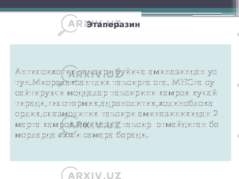 Этаперазин Антипсихотик таъсири буйича аминазиндан ус тун.Миорелаксантлик таъсирга эга. МНСга су- сайтирувчи моддалар таъсирини камрок кучай- тиради,гипотермик,адренолитик,холиноблока- орлик,спазмолитик таъсири аминазиникидан 2 марта камрок.Аминазин таъсир этмайдиган бе морларда яхши самара беради. 