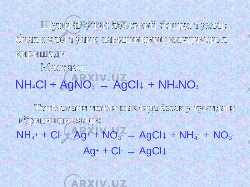 Масалан: NH 4 Cl + AgNO 3 → AgCl ↓ + NH 4 NO 3 Тенгламани ионли шаклида ёзс...