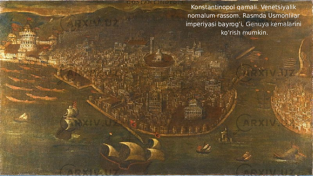 Konstantinopol qamali. Venetsiyalik nomalum rassom. Rasmda Usmonlilar imperiyasi bayrog’i, Genuya kemalarini ko’rish mumkin. 