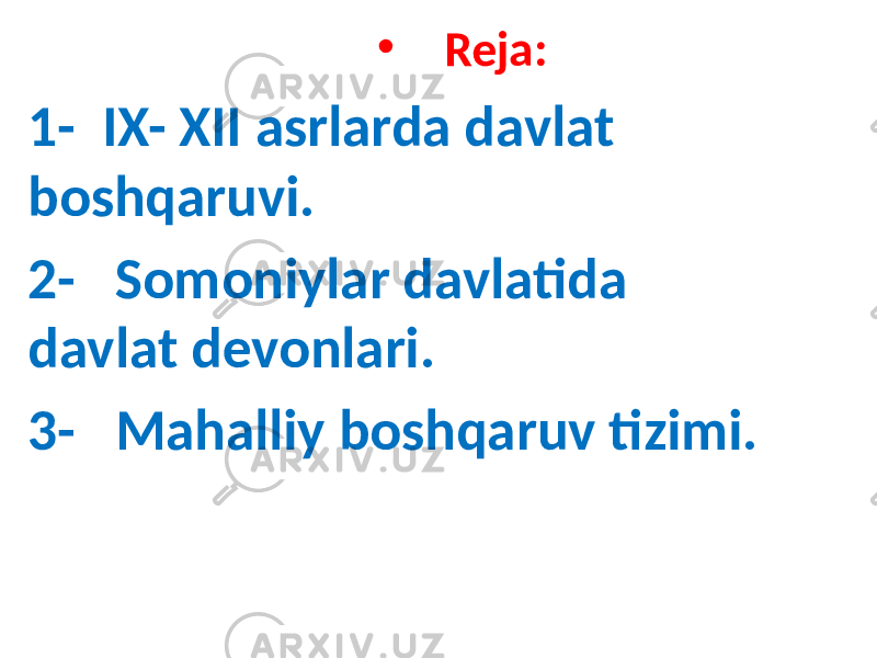 • Reja: 1- IX- XII asrlarda davlat boshqaruvi. 2- Somoniylar davlatida davlat devonlari. 3- Mahalliy boshqaruv tizimi. 