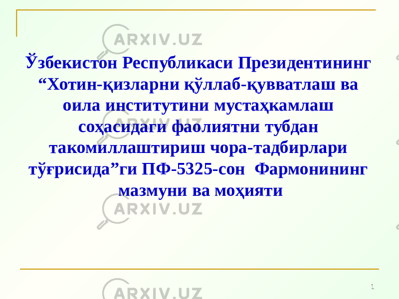 1Ўзбекистон Республикаси Президентининг “Хотин-қизларни қўллаб-қувватлаш ва оила институтини мустаҳкамлаш соҳасидаги фаолиятни тубдан такомиллаштириш чора-тадбирлари тўғрисида”ги ПФ-5325-сон Фармонининг мазмуни ва моҳияти 