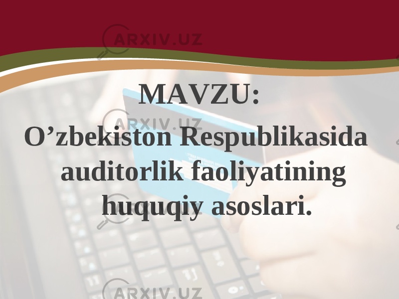 MAVZU: O’zbekiston R espublikasida auditorlik faoliyatining huquqiy asoslari. 