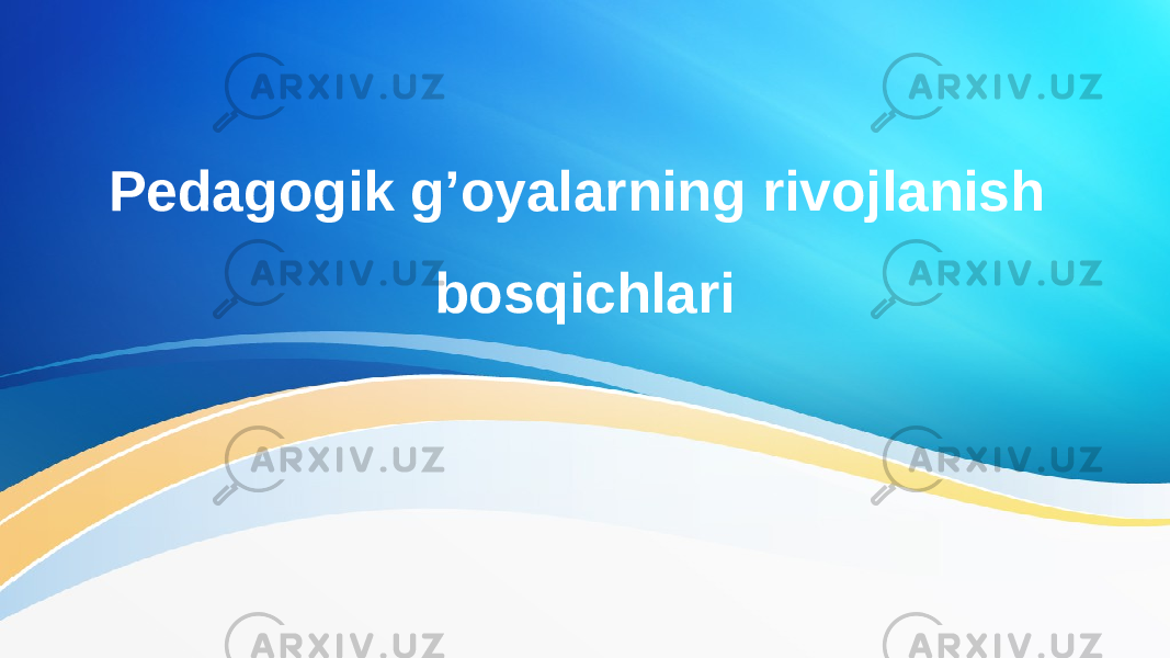 Pedagogik g’oyalarning rivojlanish bosqichlari 