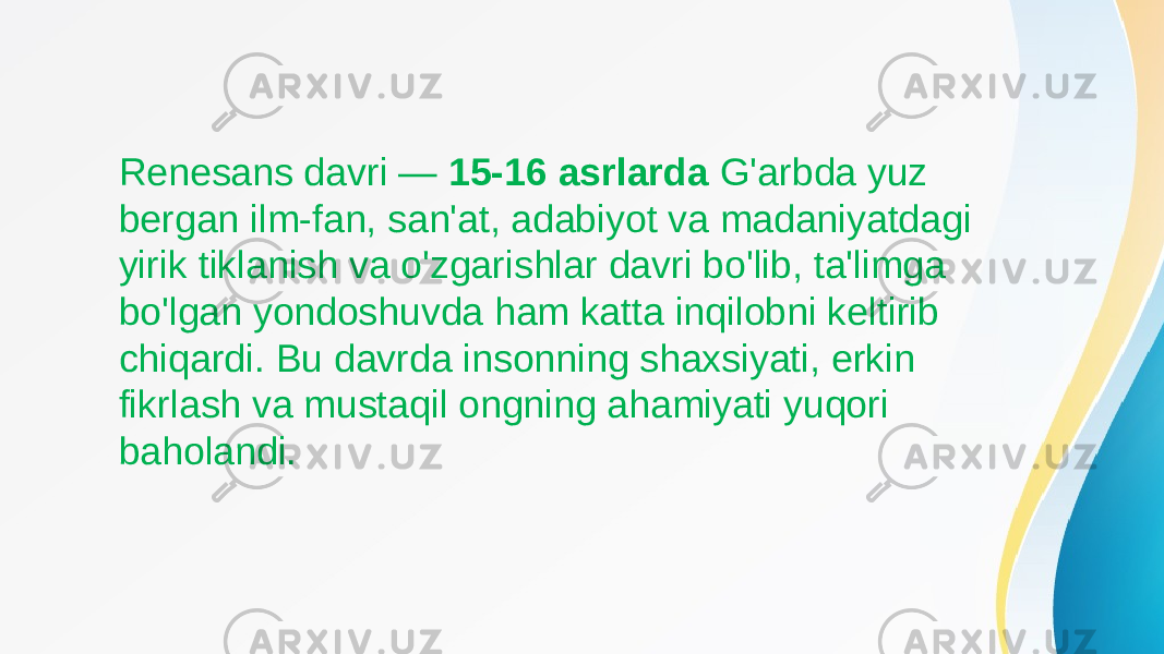 Renesans davri — 15-16 asrlarda G&#39;arbda yuz bergan ilm-fan, san&#39;at, adabiyot va madaniyatdagi yirik tiklanish va o&#39;zgarishlar davri bo&#39;lib, ta&#39;limga bo&#39;lgan yondoshuvda ham katta inqilobni keltirib chiqardi. Bu davrda insonning shaxsiyati, erkin fikrlash va mustaqil ongning ahamiyati yuqori baholandi. 