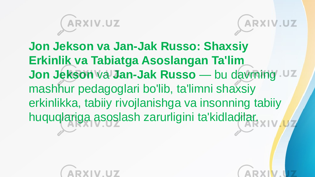 Jon Jekson va Jan-Jak Russo: Shaxsiy Erkinlik va Tabiatga Asoslangan Ta&#39;lim Jon Jekson va Jan-Jak Russo — bu davrning mashhur pedagoglari bo&#39;lib, ta&#39;limni shaxsiy erkinlikka, tabiiy rivojlanishga va insonning tabiiy huquqlariga asoslash zarurligini ta&#39;kidladilar. 