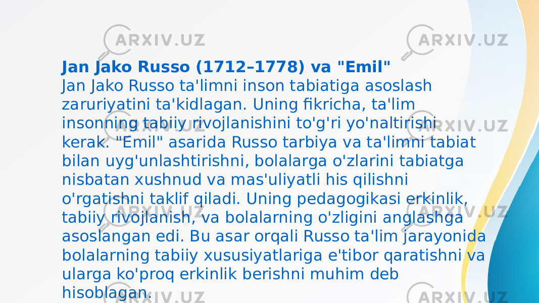 Jan Jako Russo (1712–1778) va &#34;Emil&#34; Jan Jako Russo ta&#39;limni inson tabiatiga asoslash zaruriyatini ta&#39;kidlagan. Uning fikricha, ta&#39;lim insonning tabiiy rivojlanishini to&#39;g&#39;ri yo&#39;naltirishi kerak. &#34;Emil&#34; asarida Russo tarbiya va ta&#39;limni tabiat bilan uyg&#39;unlashtirishni, bolalarga o&#39;zlarini tabiatga nisbatan xushnud va mas&#39;uliyatli his qilishni o&#39;rgatishni taklif qiladi. Uning pedagogikasi erkinlik, tabiiy rivojlanish, va bolalarning o&#39;zligini anglashga asoslangan edi. Bu asar orqali Russo ta&#39;lim jarayonida bolalarning tabiiy xususiyatlariga e&#39;tibor qaratishni va ularga ko&#39;proq erkinlik berishni muhim deb hisoblagan. 