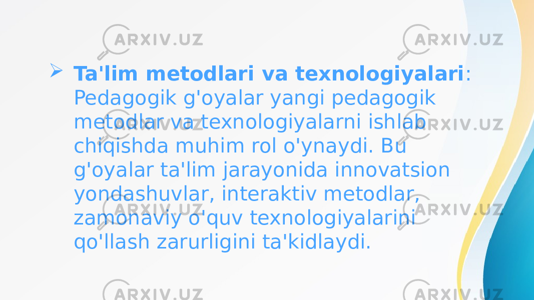  Ta&#39;lim metodlari va texnologiyalari : Pedagogik g&#39;oyalar yangi pedagogik metodlar va texnologiyalarni ishlab chiqishda muhim rol o&#39;ynaydi. Bu g&#39;oyalar ta&#39;lim jarayonida innovatsion yondashuvlar, interaktiv metodlar, zamonaviy o&#39;quv texnologiyalarini qo&#39;llash zarurligini ta&#39;kidlaydi. 