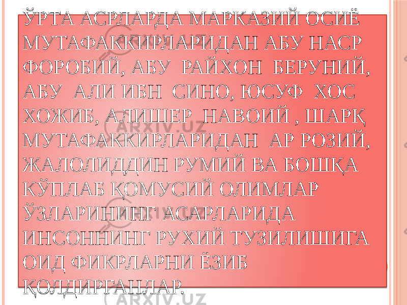 ЎРТА АСРЛАРДА МАРКАЗИЙ ОСИЁ МУТАФАККИРЛАРИДАН АБУ НАСР ФОРОБИЙ, АБУ РАЙХОН БЕРУНИЙ, АБУ АЛИ ИБН СИНО, ЮСУФ ХОС ХОЖИБ, АЛИШЕР НАВОИЙ , ШАРҚ МУТАФАККИРЛАРИДАН АР РОЗИЙ, ЖАЛОЛИДДИН РУМИЙ ВА БОШҚА КЎПЛАБ ҚОМУСИЙ ОЛИМЛАР ЎЗЛАРИНИНГ АСАРЛАРИДА ИНСОННИНГ РУХИЙ ТУЗИЛИШИГА ОИД ФИКРЛАРНИ ЁЗИБ ҚОЛДИРГАНЛАР. 15 1C23 24 1826 28 1C23 2B 1D15 15 1F251921 211F1B0524 2D21 