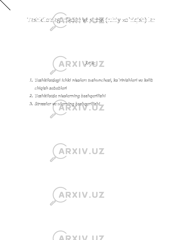 Tashkilotdagi nizolar va stress (ruhiy zo`riqish) lar Reja: 1. Tashkilotdagi ichki nizolar: tushunchasi, ko`rinishlari va kelib chiqish sabablari 2. Tashkilotda nizolarning boshqarilishi 3. Stresslar va ularning boshqarilishi 