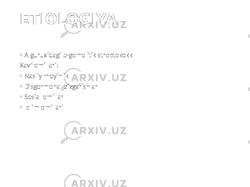 ETIOLOGIYA • A guruxidagi b-gemolitik streptokokk Xavf omillari: • Nasliy moyinlik • Disgormonal o`zgarishlar • Sosial omillar • Iqlim omillari 