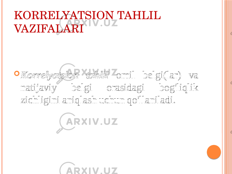 KОRRЕLYATSIОN TAHLIL VAZIFALARI  Kоrrеlyatsiоn tahlil оmil bеlgi(lar) va natijaviy bеlgi оrasidagi bоg&#39;liqlik zichligini aniqlash uchun qo&#39;llaniladi. 