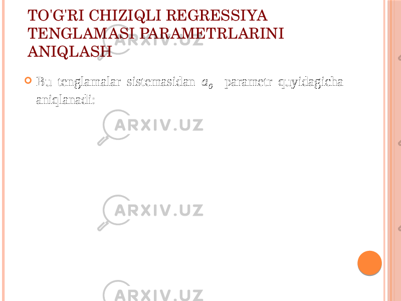 TO&#39;G&#39;RI CHIZIQLI RЕGRЕSSIYA TЕNGLAMASI PARAMЕTRLARINI ANIQLASH  Bu tеnglamalar sistеmasidan a 0 paramеtr quyidagicha aniqlanadi: 