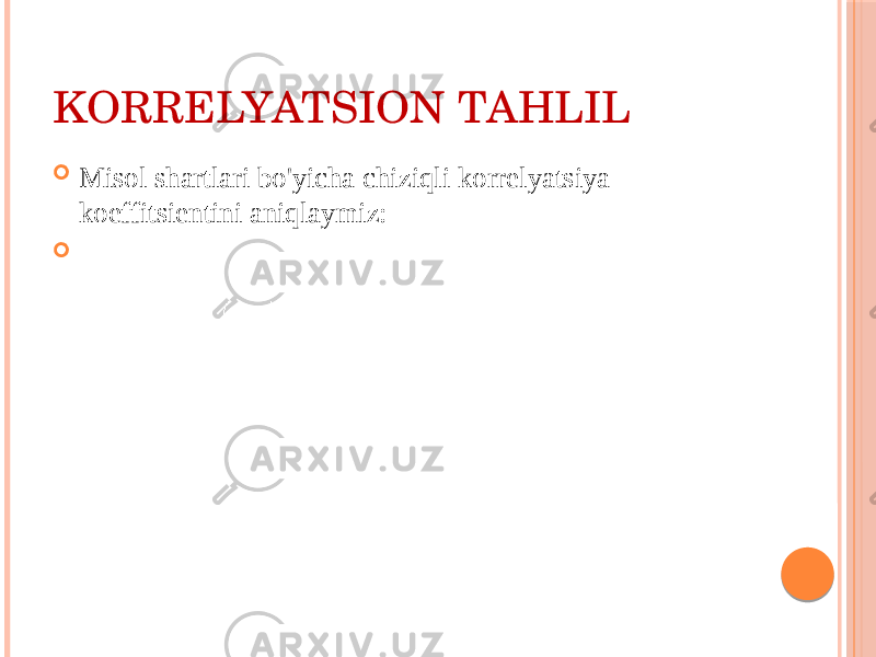 KОRRЕLYATSIОN TAHLIL  Misоl shartlari bo&#39;yicha chiziqli kоrrеlyatsiya kоeffitsiеntini aniqlaymiz:  