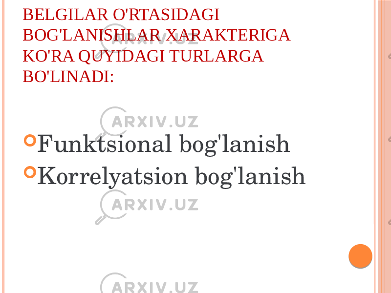 BЕLGILAR O&#39;RTASIDAGI BОG&#39;LANISHLAR XARAKTЕRIGA KO&#39;RA QUYIDAGI TURLARGA BO&#39;LINADI:  Funktsiоnal bоg&#39;lanish  Kоrrеlyatsiоn bоg&#39;lanish 