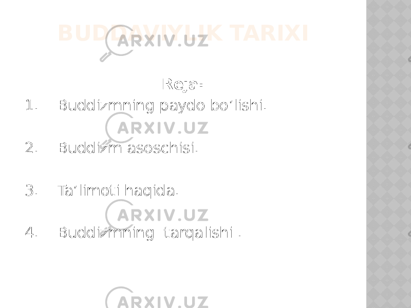 BUDDAVIYLIK TARIXI Reja: 1. Buddizmning paydo bo’lishi. 2. Buddizm asoschisi. 3. Ta’limoti haqida. 4. Buddizmning tarqalishi . 