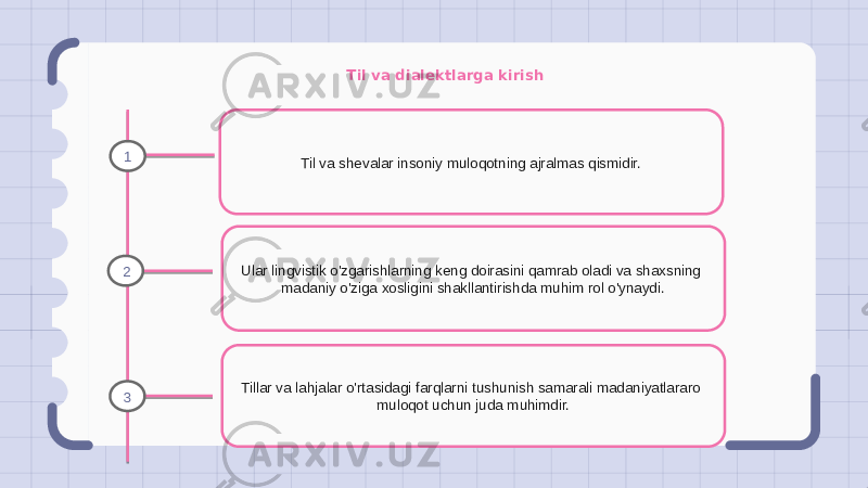 Til va dialektlarga kirish Til va shevalar insoniy muloqotning ajralmas qismidir. Ular lingvistik o&#39;zgarishlarning keng doirasini qamrab oladi va shaxsning madaniy o&#39;ziga xosligini shakllantirishda muhim rol o&#39;ynaydi. Tillar va lahjalar o&#39;rtasidagi farqlarni tushunish samarali madaniyatlararo muloqot uchun juda muhimdir.1 2 3 