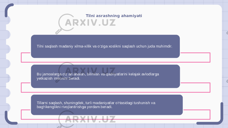 Tilni asrashning ahamiyati Tilni saqlash madaniy xilma-xillik va o&#39;ziga xoslikni saqlash uchun juda muhimdir. Bu jamoalarga o‘z an’analari, bilimlari va qadriyatlarini kelajak avlodlarga yetkazish imkonini beradi. Tillarni saqlash, shuningdek, turli madaniyatlar o&#39;rtasidagi tushunish va bag&#39;rikenglikni rivojlantirishga yordam beradi. 