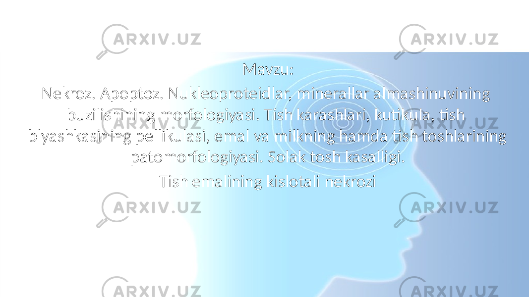 Mavzu: Nekroz. Apoptoz. Nukleoproteidlar, minerallar almashinuvining buzilishining morfologiyasi. Tish karashlari, kutikula, tish blyashkasining pellikulasi, emal va milkning hamda tish toshlarining patomorfologiyasi. Solak tosh kasalligi. Tish emalining kislotali nekrozi 