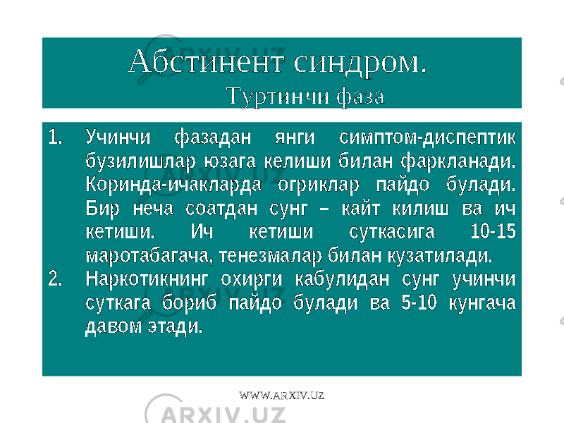 Абстинент синдром. Туртинчи фаза 1. Учинчи фазадан янги симптом-диспептик бузилишлар юзага келиши билан фаркланади. Коринда-ичакларда огриклар пайдо булади. Бир неча соатдан сунг – кайт килиш ва ич кетиши. Ич кетиши суткасига 10-15 маротабагача, тенезмалар билан кузатилади. 2. Наркотикнинг охирги кабулидан сунг учинчи суткага бориб пайдо булади ва 5-10 кунгача давом этади. WWW.ARXIV.UZ 