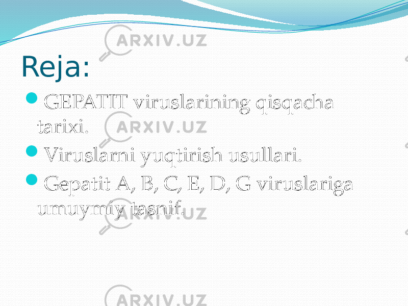 Reja:  GEPATIT viruslarining qisqacha tarixi.  Viruslarni yuqtirish usullari.  Gepatit A, B, C, E, D, G viruslariga umuymiy tasnif. 