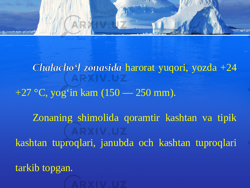 Chalacho‘l zonasida harorat yuqori, yozda +24 +27 °C, yog‘in kam (150 — 250 mm). Zonaning shimolida qoramtir kashtan va tipik kashtan tuproqlari, janubda och kashtan tuproqlari tarkib topgan. 