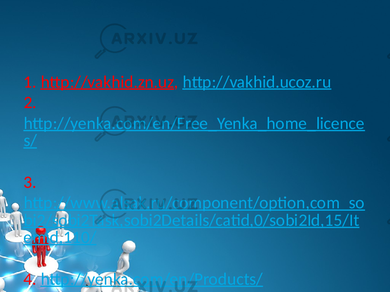 1. http://vakhid.zn.uz , http://vakhid.ucoz.ru 2. http://yenka.com/en/Free_Yenka_home_licence s/ 3. http://www.alsak.ru/component/option,com_so bi2/sobi2Task,sobi2Details/catid,0/sobi2Id,15/It emid,110/ 4. http://yenka.com/en/Products/ 