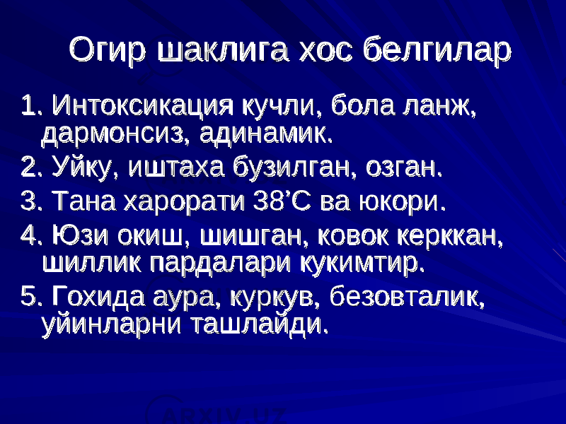 Огир шаклига хос белгиларОгир шаклига хос белгилар 1. Интоксикация кучли, бола ланж, 1. Интоксикация кучли, бола ланж, дармонсиз, адинамик.дармонсиз, адинамик. 2. Уйку, иштаха бузилган, озган.2. Уйку, иштаха бузилган, озган. 3. Тана харорати 383. Тана харорати 38 ’’ С ва юкори.С ва юкори. 4. Юзи окиш, шишган, ковок керккан, 4. Юзи окиш, шишган, ковок керккан, шиллик пардалари кукимтир.шиллик пардалари кукимтир. 5. Гохида аура, куркув, безовталик, 5. Гохида аура, куркув, безовталик, уйинларни ташлайди.уйинларни ташлайди. 