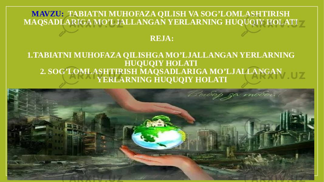 MAVZU: TABIATNI MUHOFAZA QILISH VA SOG’LOMLASHTIRISH MAQSADLARIGA MO’LJALLANGAN YERLARNING HUQUQIY HOLATI REJA: 1.TABIATNI MUHOFAZA QILISHGA MO’LJALLANGAN YERLARNING HUQUQIY HOLATI 2. SOG’LOMLASHTIRISH MAQSADLARIGA MO’LJALLANGAN YERLARNING HUQUQIY HOLATI 