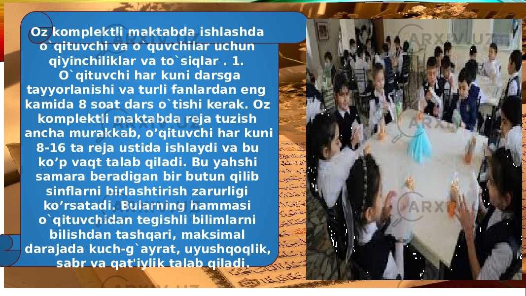  Oz komplektli maktabda ishlashda o`qituvchi va o`quvchilar uchun qiyinchiliklar va to`siqlar . 1. O`qituvchi har kuni darsga tayyorlanishi va turli fanlardan eng kamida 8 soat dars o`tishi kerak. Oz komplektli maktabda reja tuzish ancha murakkab, o’qituvchi har kuni 8-16 ta reja ustida ishlaydi va bu ko’p vaqt talab qiladi. Bu yahshi samara beradigan bir butun qilib sinflarni birlashtirish zarurligi ko’rsatadi. Bularning hammasi o`qituvchidan tegishli bilimlarni bilishdan tashqari, maksimal darajada kuch-g`ayrat, uyushqoqlik, sabr va qat&#39;iylik talab qiladi. 