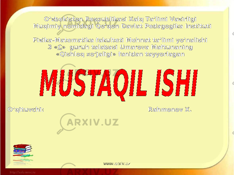 OO ’’ zbekiston Respublikasi Xalq Tazbekiston Respublikasi Xalq Ta ’’ limi Vazirligilimi Vazirligi Muqimiy nomidagi Qo’qon Davlat Pedagogika InstitutiMuqimiy nomidagi Qo’qon Davlat Pedagogika Instituti Fizika-Matematika fakulteti Mehnat ta’limi yo’nalishiFizika-Matematika fakulteti Mehnat ta’limi yo’nalishi 3 «3 « CC » guruh » guruh talabatalaba si Umarova Maftunaning si Umarova Maftunaning «Qishloq xo’jaligi» fanidan tayyorlagan«Qishloq xo’jaligi» fanidan tayyorlagan O’qituvchi:O’qituvchi: Rahmonov X.Rahmonov X. www.arxiv.uz 