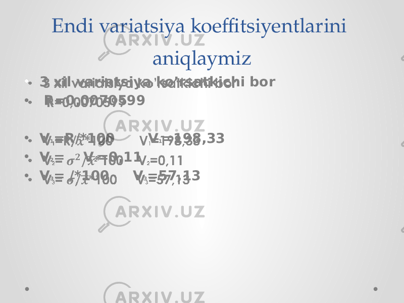 Endi variatsiya koeffitsiyentlarini aniqlaymiz • 3 xil variatsiya ko’rsatkichi bor • R=0,0070599 • V 1 =R/*100 V 1 =198,33 • V 2 = V 2 =0,11 • V 3 = /*100 V 3 =57,13•   