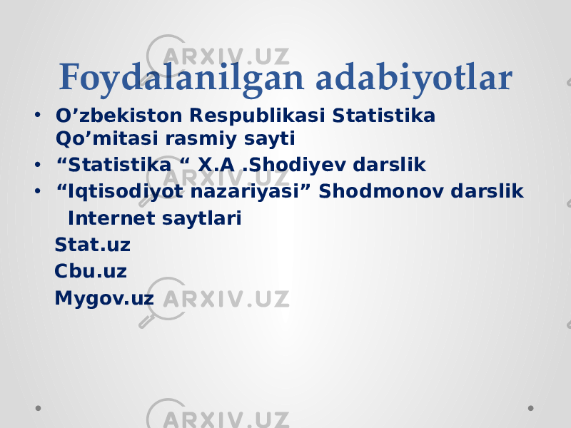 Foydalanilgan adabiyotlar • O’zbekiston Respublikasi Statistika Qo’mitasi rasmiy sayti • “ Statistika “ X.A .Shodiyev darslik • “ Iqtisodiyot nazariyasi” Shodmonov darslik Internet saytlari Stat.uz Cbu.uz Mygov.uz 