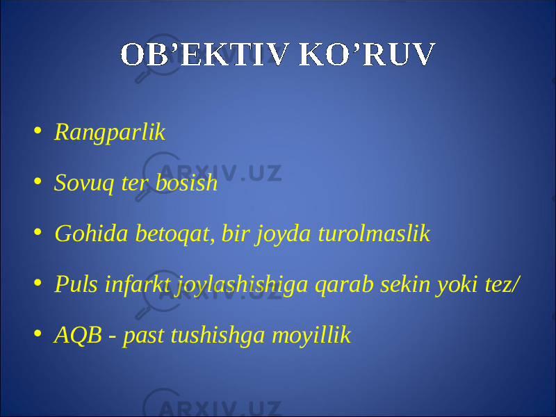 OB’EKTIV KO’RUV • Rangparlik • Sovuq ter bosish • Gohida betoqat, bir joyda turolmaslik • Puls infarkt joylashishiga qarab sekin yoki tez/ • AQB - past tushishga moyillik 