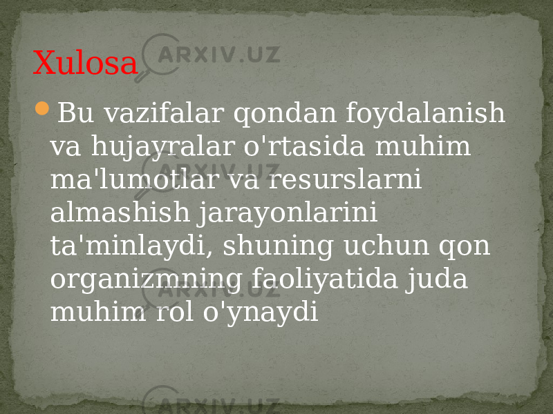  Bu vazifalar qondan foydalanish va hujayralar o&#39;rtasida muhim ma&#39;lumotlar va resurslarni almashish jarayonlarini ta&#39;minlaydi, shuning uchun qon organizmning faoliyatida juda muhim rol o&#39;ynaydiXulosa 