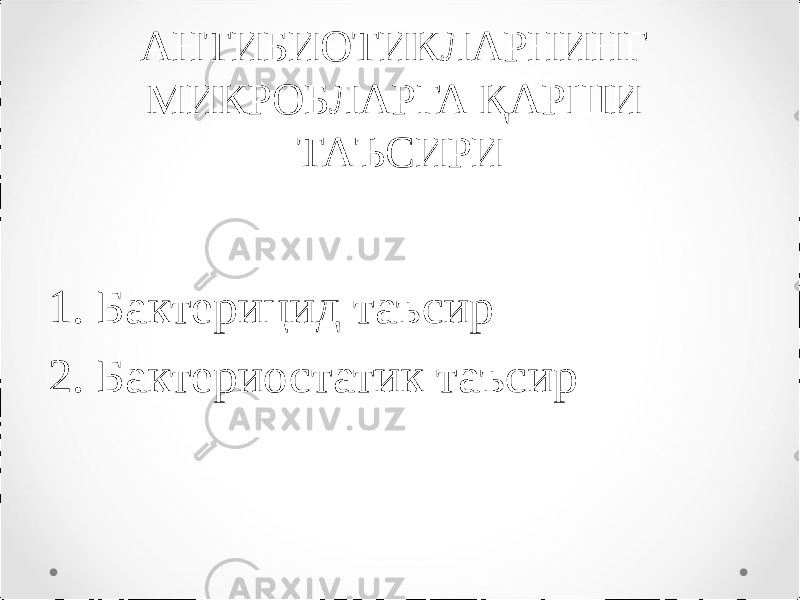 АНТИБИОТИКЛАРНИНГ МИКРОБЛАРГА ҚАРШИ ТАЪСИРИ 1. Бактерицид таъсир 2. Бактериостатик таъсир 